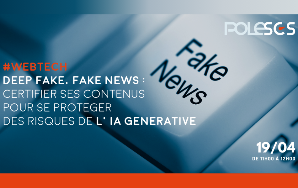 Webtech Pôle SCS Deep fake Fake news 190424